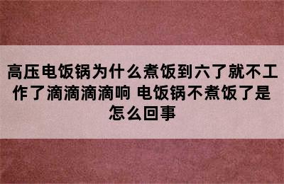 高压电饭锅为什么煮饭到六了就不工作了滴滴滴滴响 电饭锅不煮饭了是怎么回事